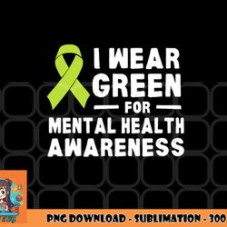 i wear green for mental health awareness month png, digital download
