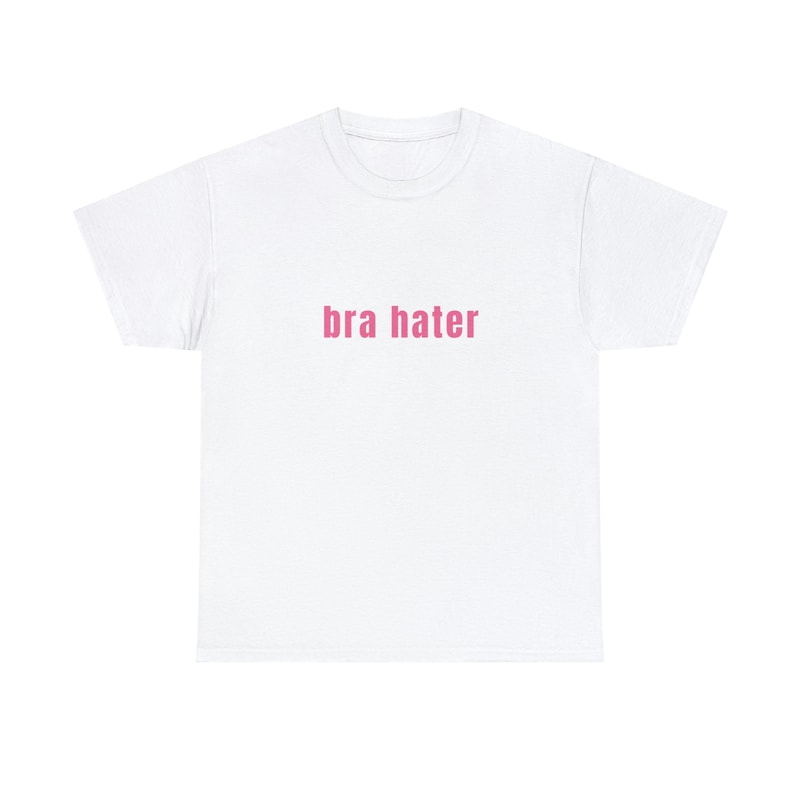 Bra Hater - Unisex T-Shirt, Funny Shirt, Y2K Style - 1.jpg