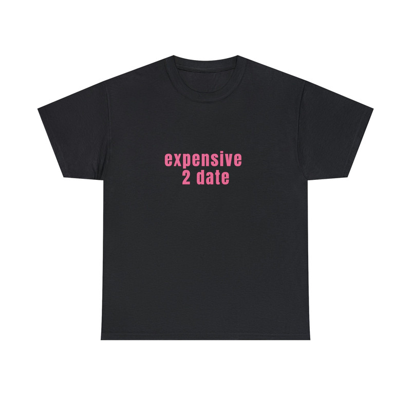 Expensive 2 Date - Unisex T-Shirt, Funny Y2K Style Shirt - 1.jpg