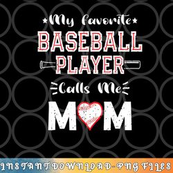 womens my favorite baseball player calls me mom, cute mother s day png, digital download copy
