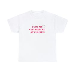 i got my clit pierced at claires - unisex t-shirt
