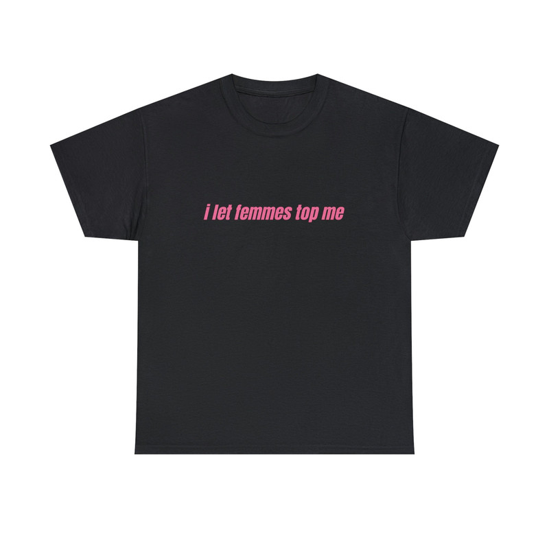 I Let Femmes Top Me - Unisex T-Shirt, Funny Lesbian Bisexual Pride Shirt, LGBTQ Pride Month Shirt - 3.jpg