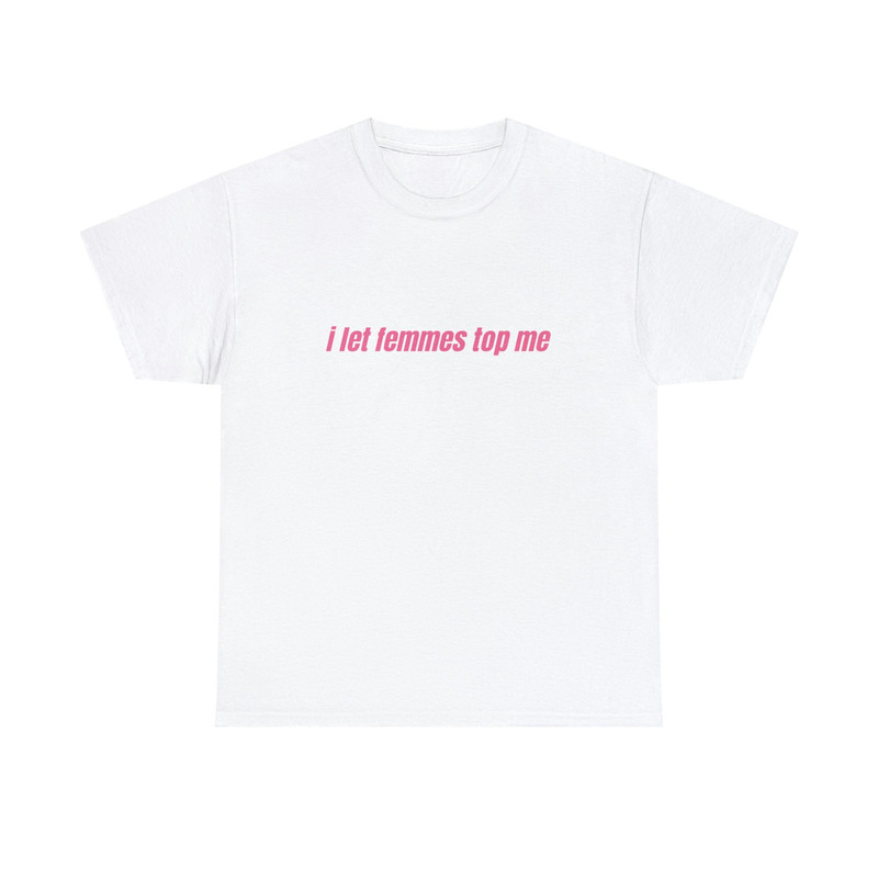 I Let Femmes Top Me - Unisex T-Shirt, Funny Lesbian Bisexual Pride Shirt, LGBTQ Pride Month Shirt - 6.jpg