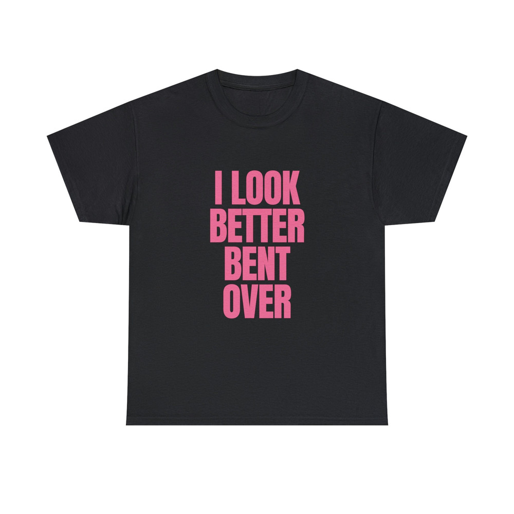 I Look Better Bent Over - Unisex T-Shirt - 1.jpg