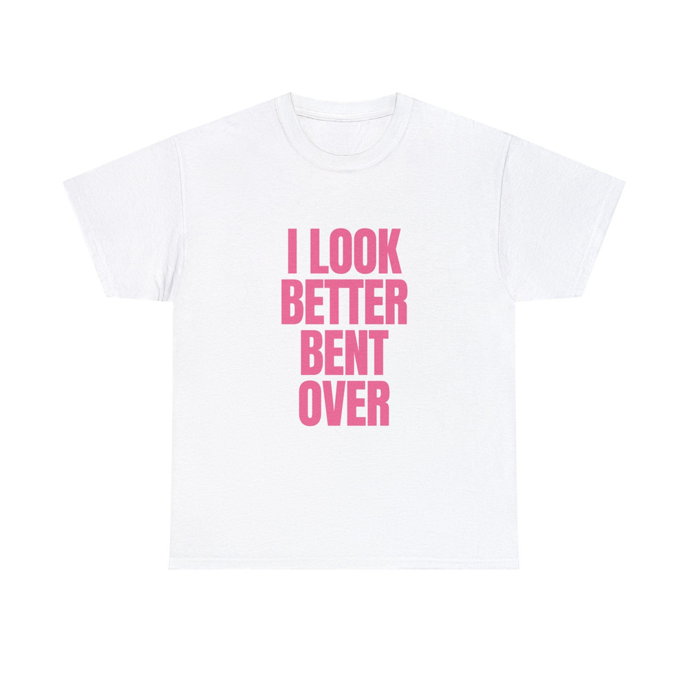 I Look Better Bent Over - Unisex T-Shirt - 3.jpg