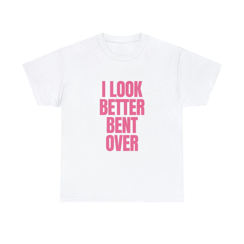I Look Better Bent Over - Unisex T-Shirt - 4.jpg