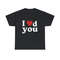 I Loved You - Unisex T-Shirt, I Heart Shirt, Funny Sayings T-Shirt - 1.jpg
