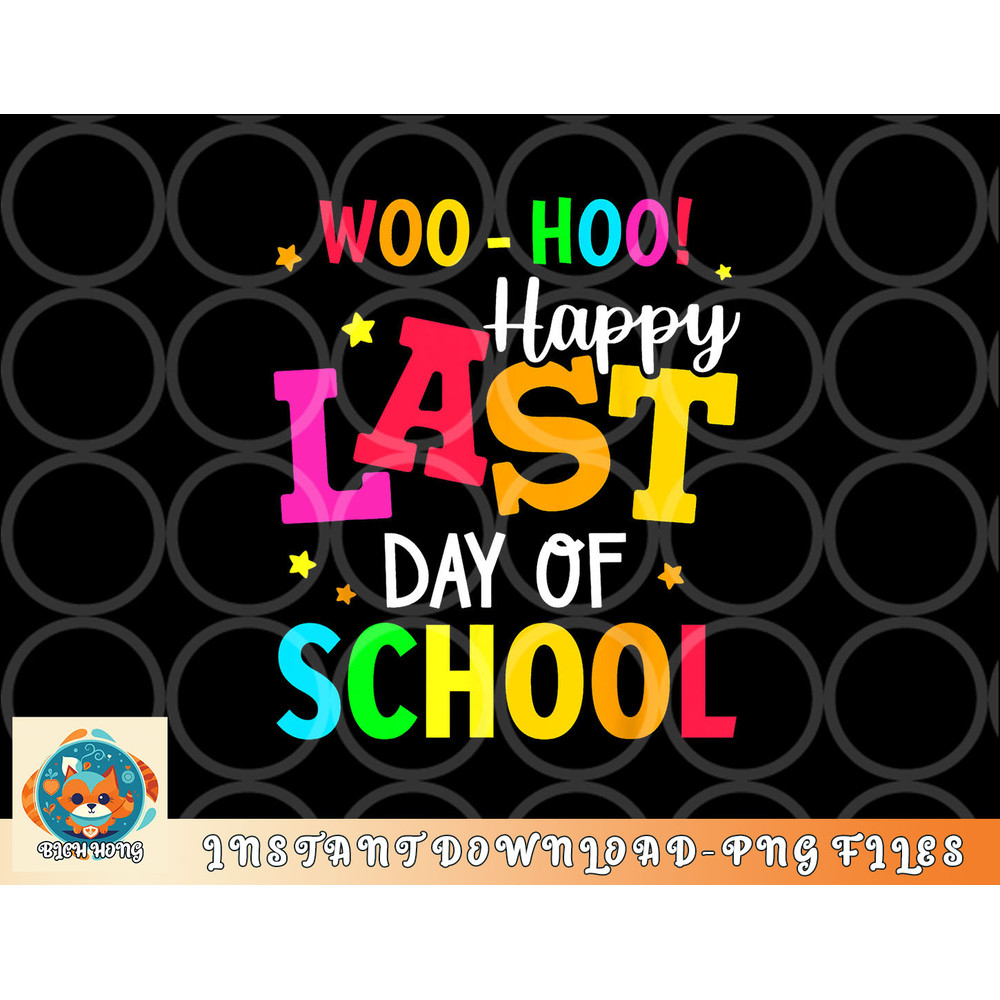 Woo Hoo Happy Last Day of School For Teachers Students png, digital download copy.jpg