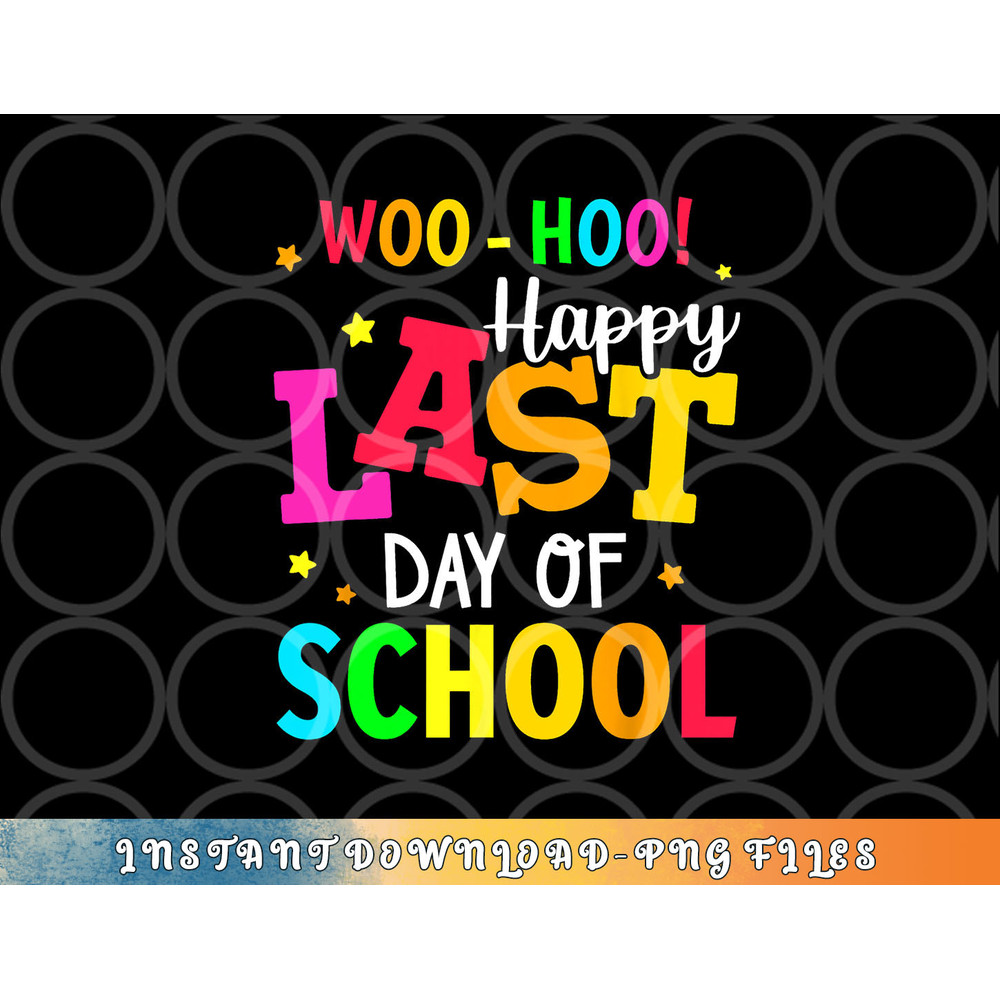 Woo Hoo Happy Last Day of School For Teachers Students png, digital download copy.jpg