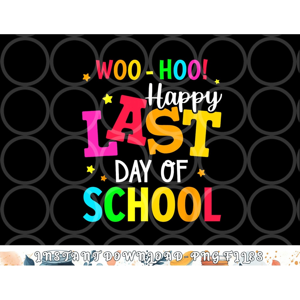 Woo Hoo Happy Last Day of School For Teachers Students png, digital download copy.jpg