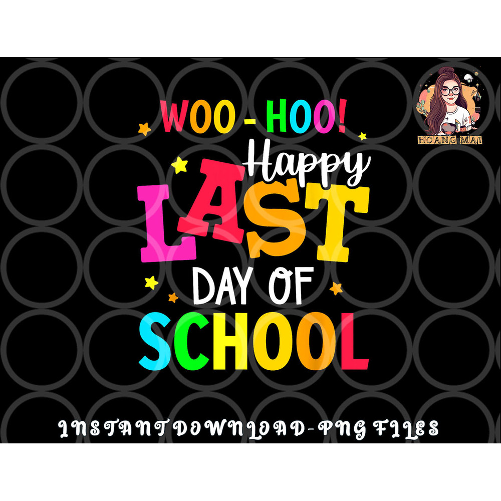Woo Hoo Happy Last Day of School For Teachers Students png, digital download copy.jpg