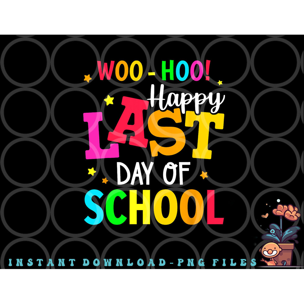 Woo Hoo Happy Last Day of School For Teachers Students png, digital download copy.jpg