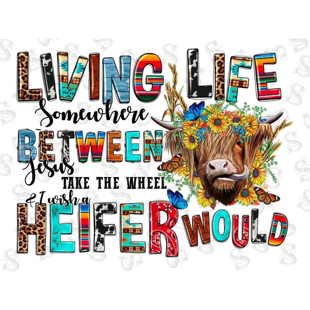 Living life somewhere between Jesus take the wheel and I wish a heifer would, Heifer, Cow Png, Sunflower,Sublimation Design,Digital Download - 1.jpg