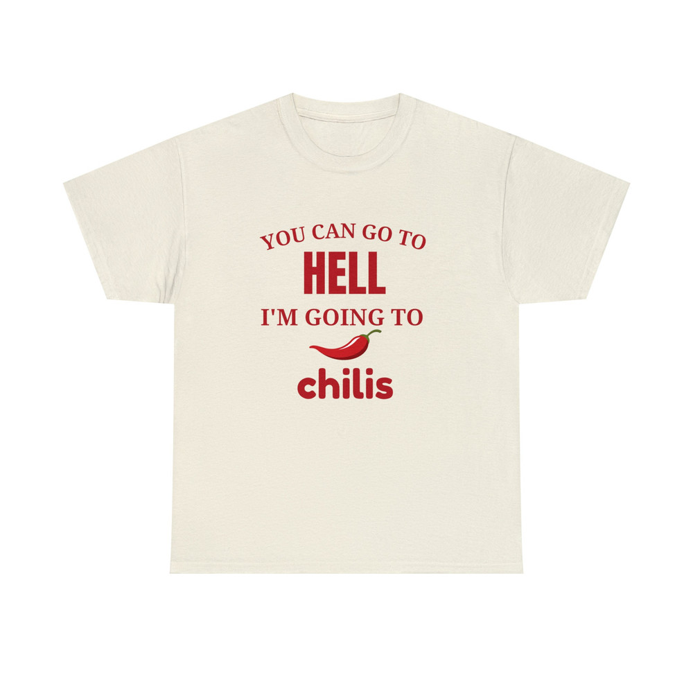 You Can Go To Hell I'm Going To Chilis - Unisex T-Shirt, Funny Sayings T-Shirt, Funny Men Women Shirt, Gag Gift White Elephant - 1.jpg