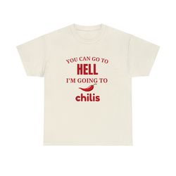 you can go to hell im going to chilis - unisex t-shi