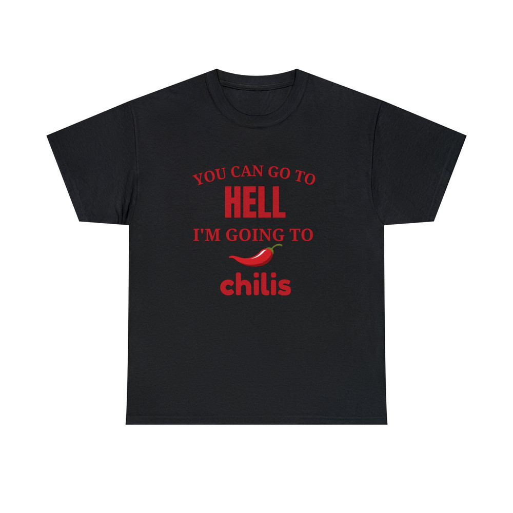 You Can Go To Hell I'm Going To Chilis - Unisex T-Shirt, Funny Sayings T-Shirt, Funny Men Women Shirt, Gag Gift White Elephant - 2.jpg