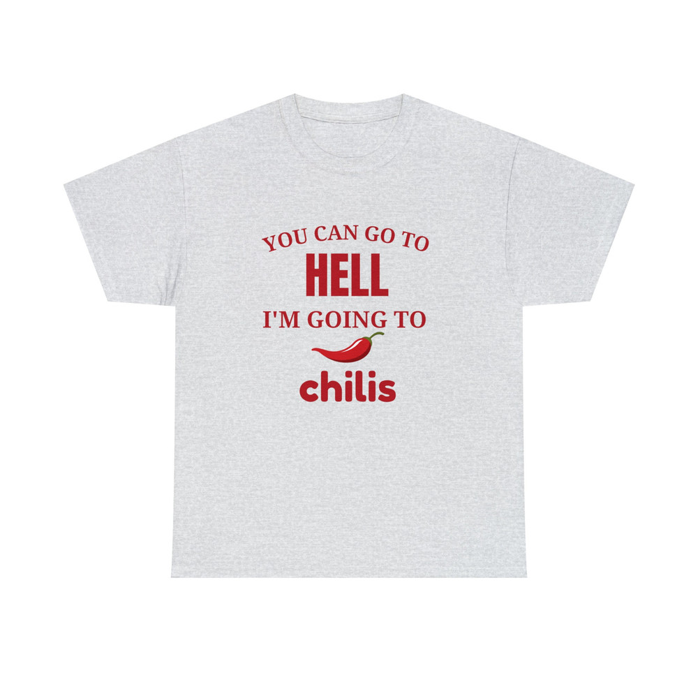 You Can Go To Hell I'm Going To Chilis - Unisex T-Shirt, Funny Sayings T-Shirt, Funny Men Women Shirt, Gag Gift White Elephant - 3.jpg