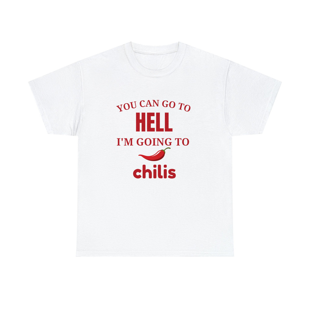 You Can Go To Hell I'm Going To Chilis - Unisex T-Shirt, Funny Sayings T-Shirt, Funny Men Women Shirt, Gag Gift White Elephant - 4.jpg