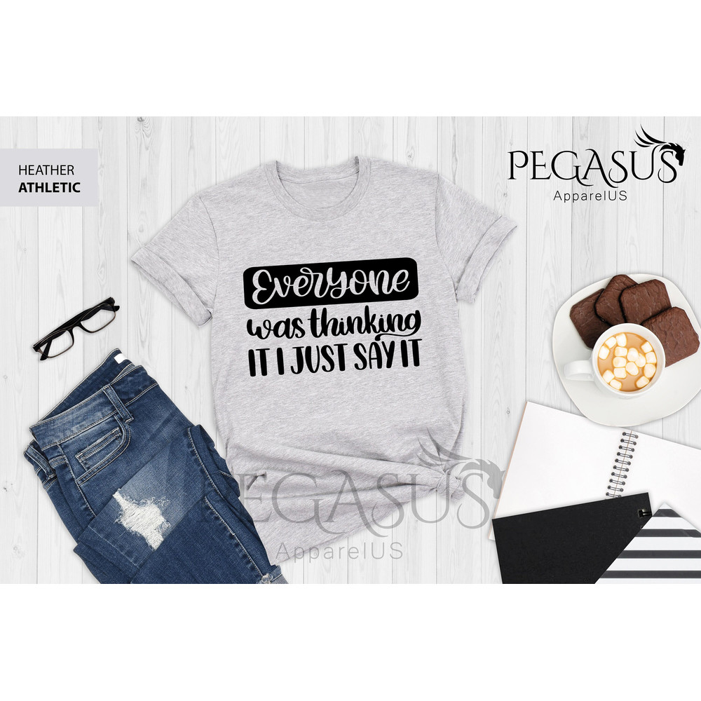 Everyone Was Thinking It I Just Say It Shirt, Sarcastic Slogan Shirt, Funny Sarcastic Shirt, Sarcastic Shirt, Sassy Shirt,Funny Quotes Shirt - 3.jpg