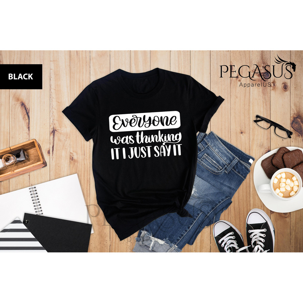 Everyone Was Thinking It I Just Say It Shirt, Sarcastic Slogan Shirt, Funny Sarcastic Shirt, Sarcastic Shirt, Sassy Shirt,Funny Quotes Shirt - 4.jpg