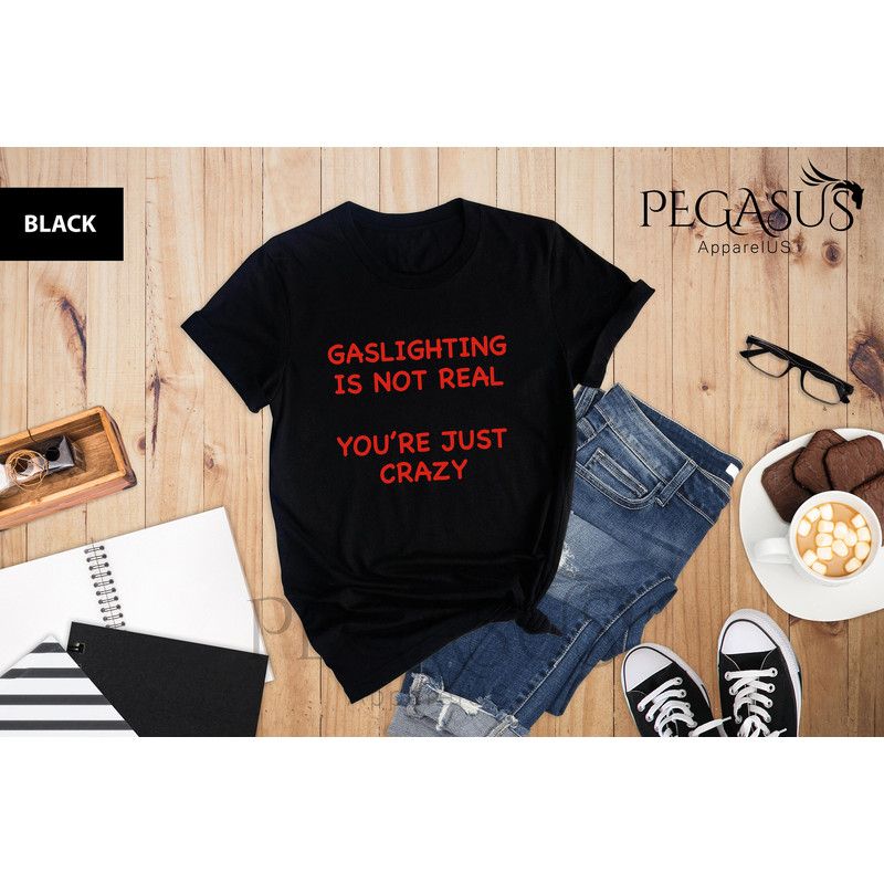 Gaslighting Is Not Real You're Just Crazy Shirt, Sarcastic Shirt, Humor Shirt, Gaslighting Shirt, Crazy Shirt, Joke Tshirt - 1.jpg