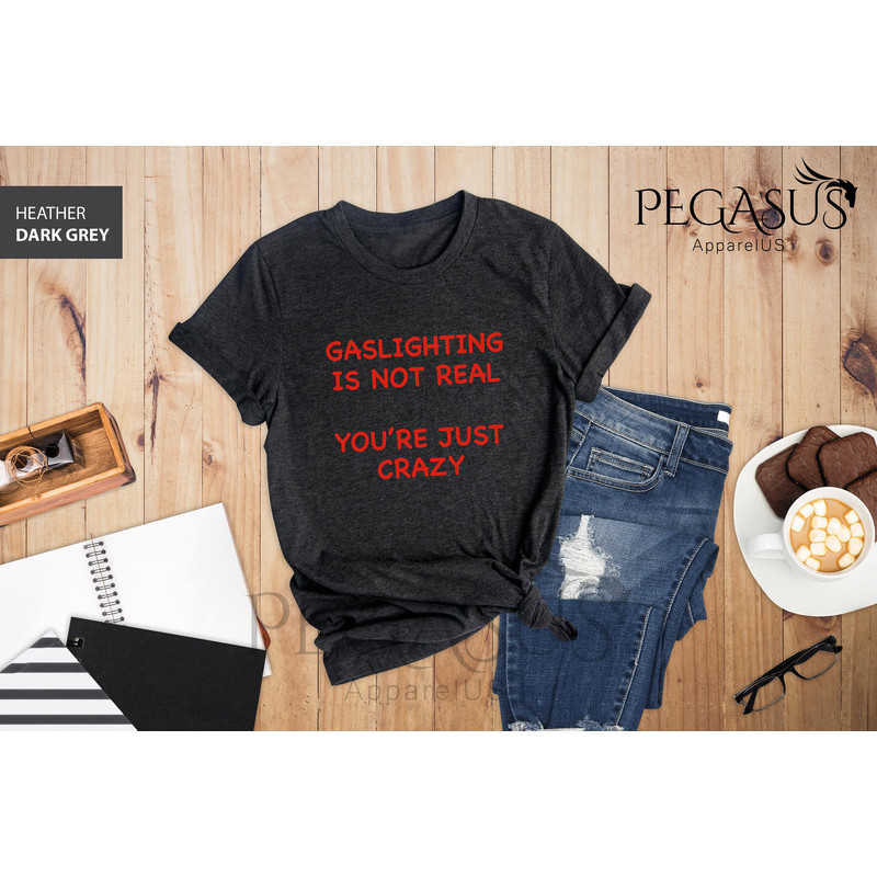 Gaslighting Is Not Real You're Just Crazy Shirt, Sarcastic Shirt, Humor Shirt, Gaslighting Shirt, Crazy Shirt, Joke Tshirt - 4.jpg