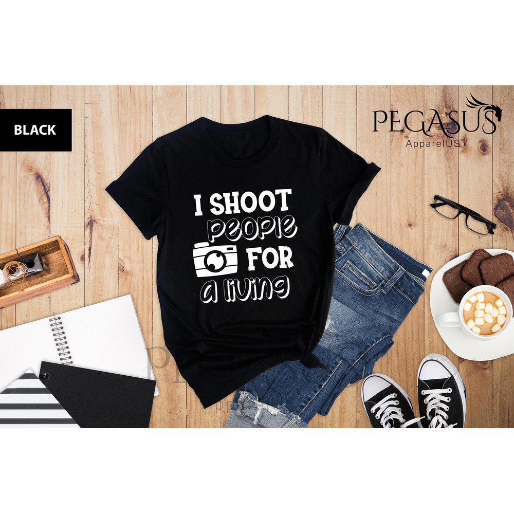 I Shoot People For A Living Shirt, Photographer Saying Tee, Funny Quote Photographer Shirt, Mom Photographer Shirt, Gift For Photographer - 3.jpg