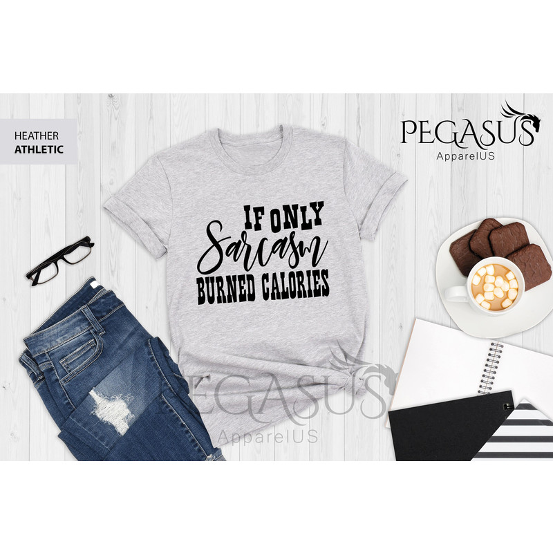 If Only Sarcasm Burned Calories Shirt, Sarcasm T-Shirt, Sarcastic Shirt, Funny Shirt, Funny Sarcastic Shirt, Sarcastic Slogan Shirt - 3.jpg