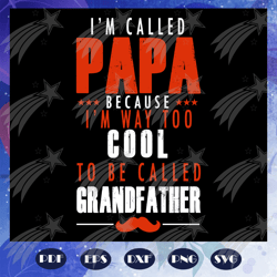 i am called papa because i am way too cool to be called grandfather, fathers day svg, papa svg, father svg, dad svg, dad