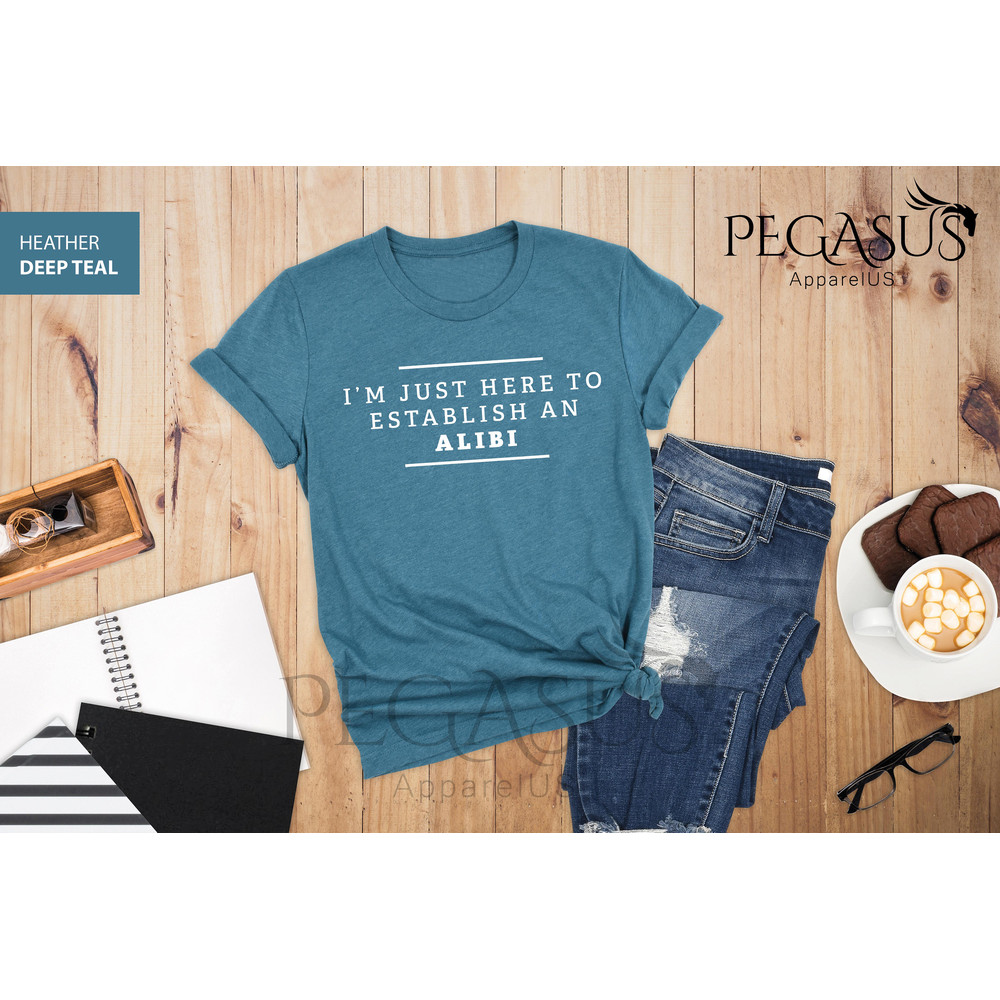 I'm Just Here To Establish An Alibi Shirt, Alibi Shirt, Funny Crime Shirts, Sarcastic Shirt, Funny Sarcastic Tee, True Crime Shirt - 3.jpg