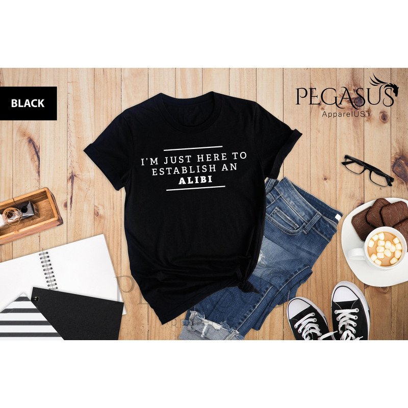 I'm Just Here To Establish An Alibi Shirt, Alibi Shirt, Funny Crime Shirts, Sarcastic Shirt, Funny Sarcastic Tee, True Crime Shirt - 5.jpg
