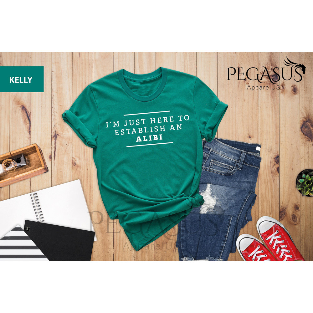 I'm Just Here To Establish An Alibi Shirt, Alibi Shirt, Funny Crime Shirts, Sarcastic Shirt, Funny Sarcastic Tee, True Crime Shirt - 6.jpg