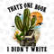 That's One Book I Didn't Write Png, Bible PNG, Christian PNG, Western, Sublimation design, Jesus Png, Cactus,Faith Png,Book,Digital Download - 1.jpg