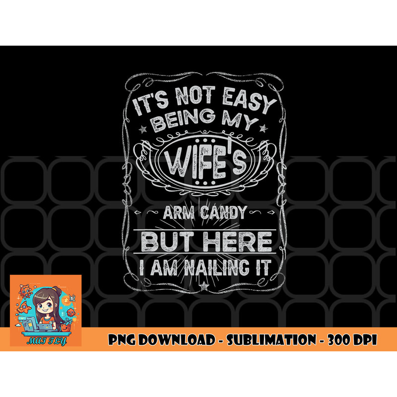 It s Not Easy Being My Wife s Arm Candy Fathers Day png, digital download copy.jpg
