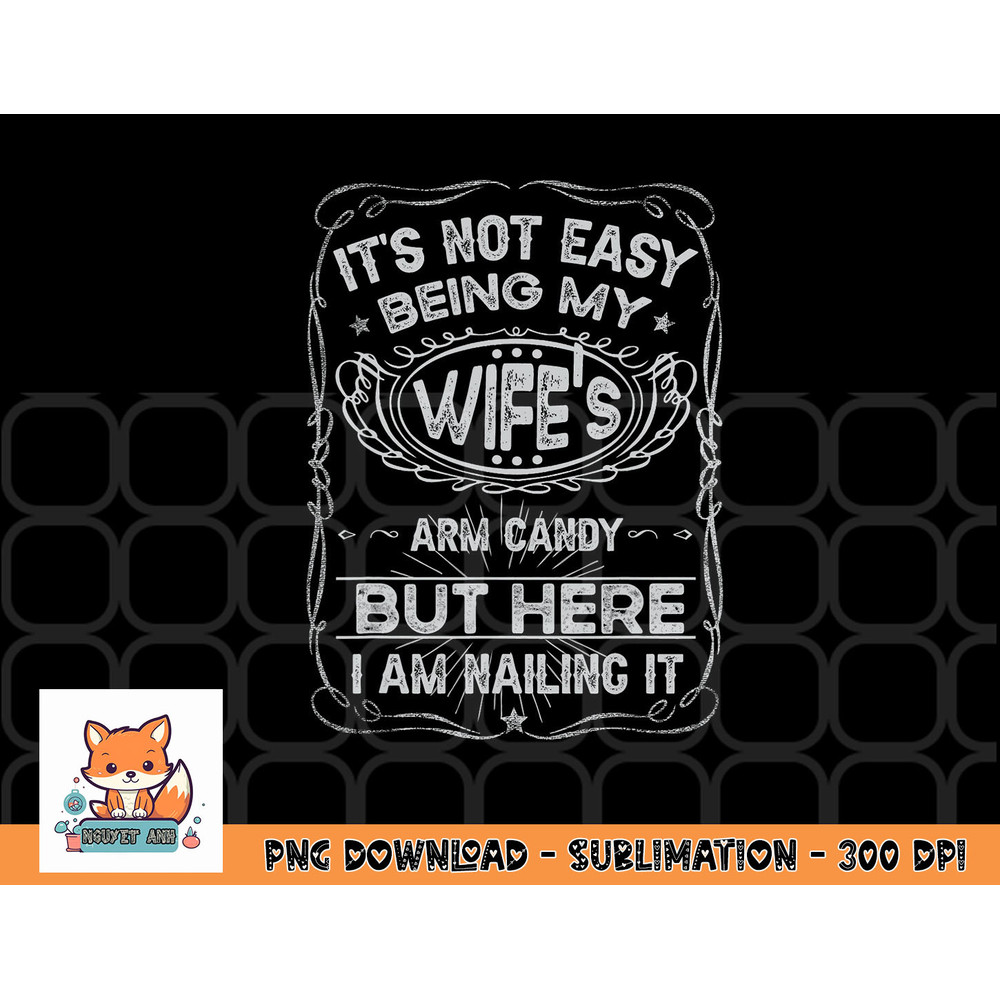 It s Not Easy Being My Wife s Arm Candy Fathers Day png, digital download copy.jpg