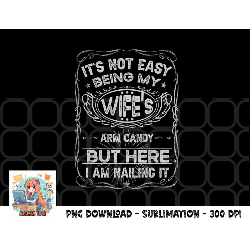 It s Not Easy Being My Wife s Arm Candy Fathers Day png, digital download.pngIt s Not Easy Being My Wife s Arm Candy Fathers Day png, digital download copy.jpg