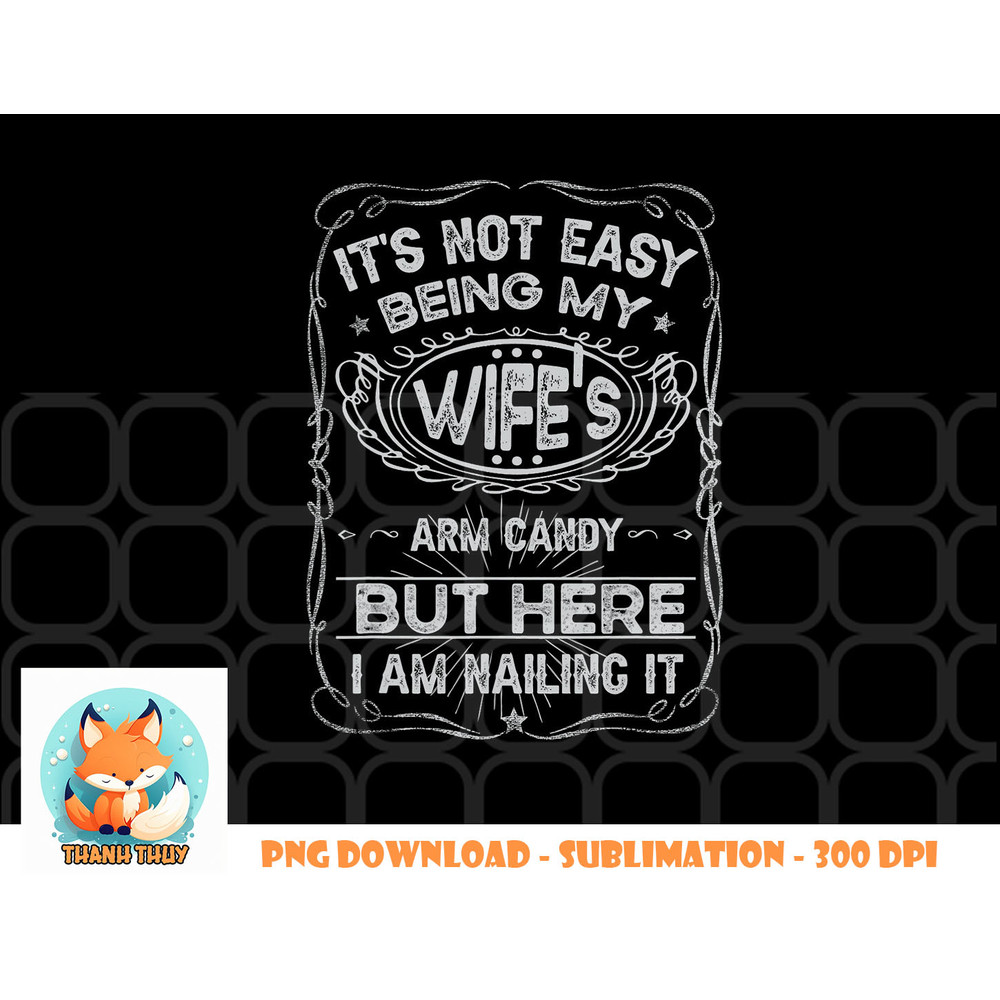 It s Not Easy Being My Wife s Arm Candy Fathers Day png, digital download copy.jpg