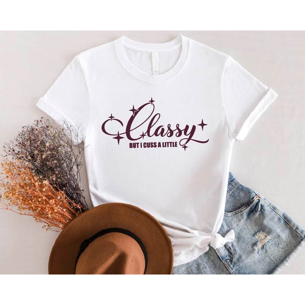 Classy But I Cuss A Little Shirt, Funny Woman's Sweatshirt, Gift For Best Friends, Sarcastic Ladies Hoodie, Sassy And Classy T-shirts - 1.jpg