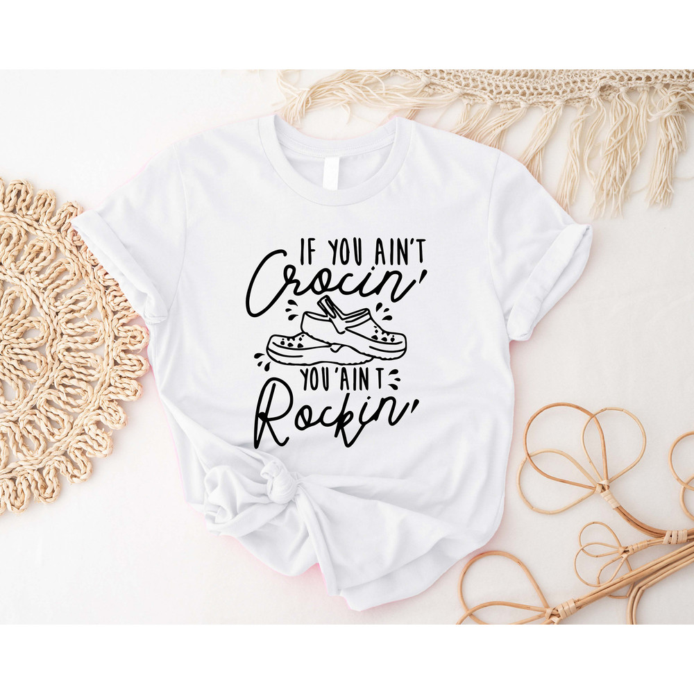 Crocs Shirt, If You Ain't Crocin' You Ain't Rockin', Funny Slipper T-shirts,Crocs Comfort Lover Shirt,Sarcastic Crocs Shirt,Funny Summer Tee - 2.jpg