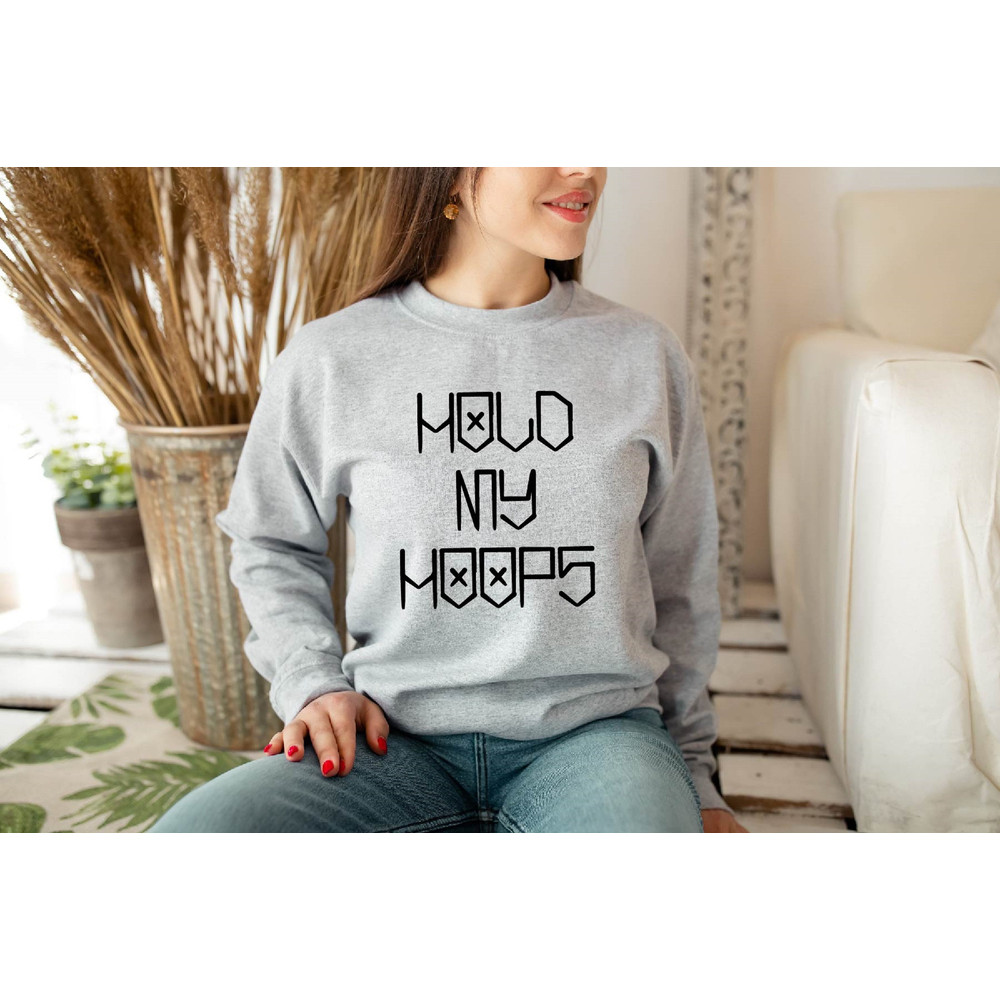 Hold My Hoops Shirt, Pissed Off Sweatshirt, Hold Your Hoop Earrings T-shirt, Funny Unisex Hoodie, Someone is Ready To Angry Tshirts - 2.jpg