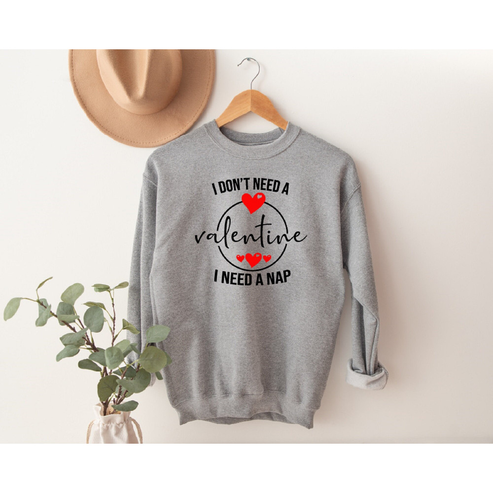 I don't need a Valentine I Need A Nap Shirt, Anti-Valentines Shirts, Funny Singles Shirts, Funny Valentines Sweatshirt, Galentines Tshirts - 2.jpg