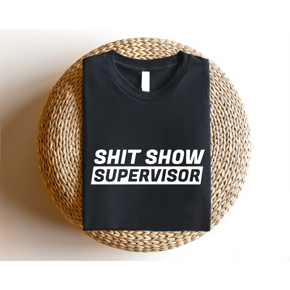 Shit Show Supervisor Shirt, Sarcasm Mom Life Tshirt, Funny Teacher Saying T-shirt, Sarcastic New Mom Shirts, Funny Boss Manager Gift - 1.jpg