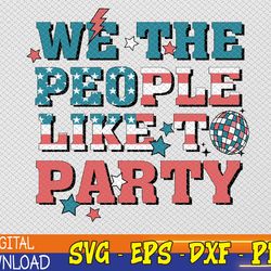 we the people like to party svg, 4th of july svg, i-ndependence-day svg, usa svg, 4th of july svg, eps, png, dxf, digita