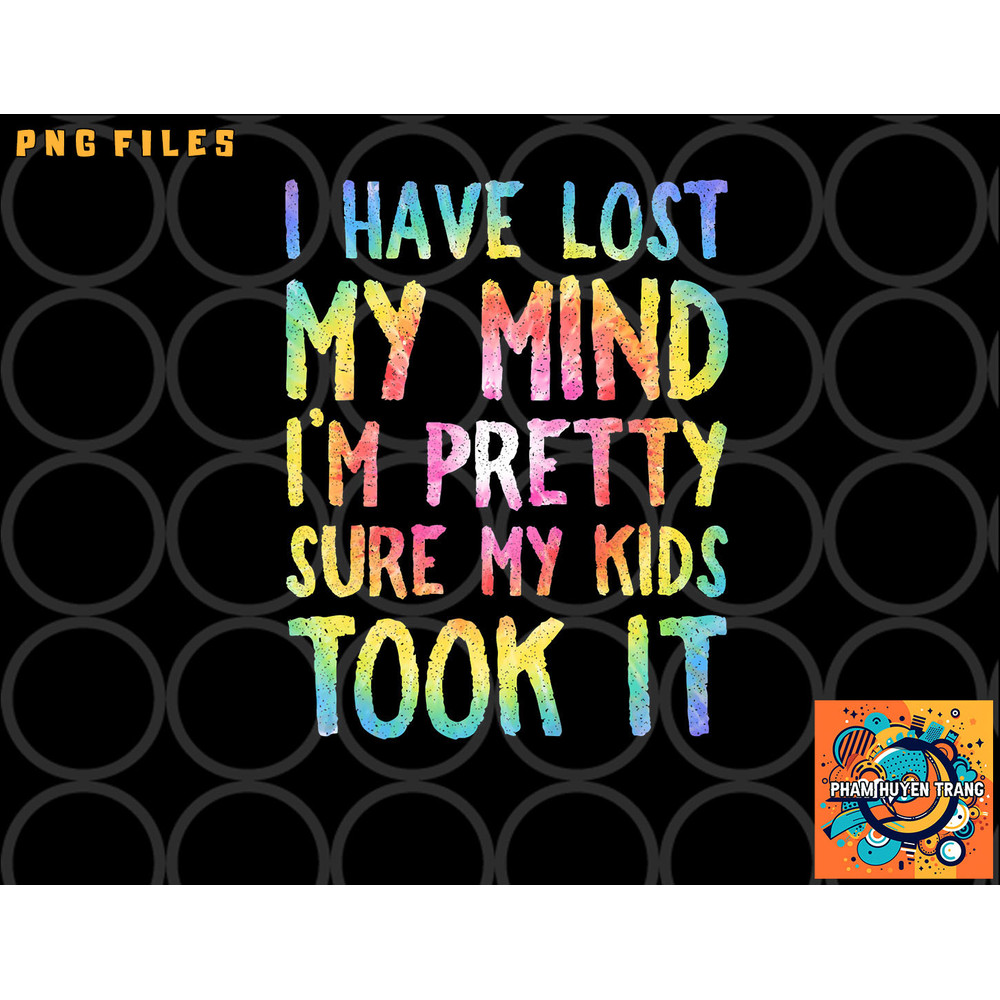 I Have Lost My Mind Kids Took It Mothers Day Mom Women png, digital download copy.jpg