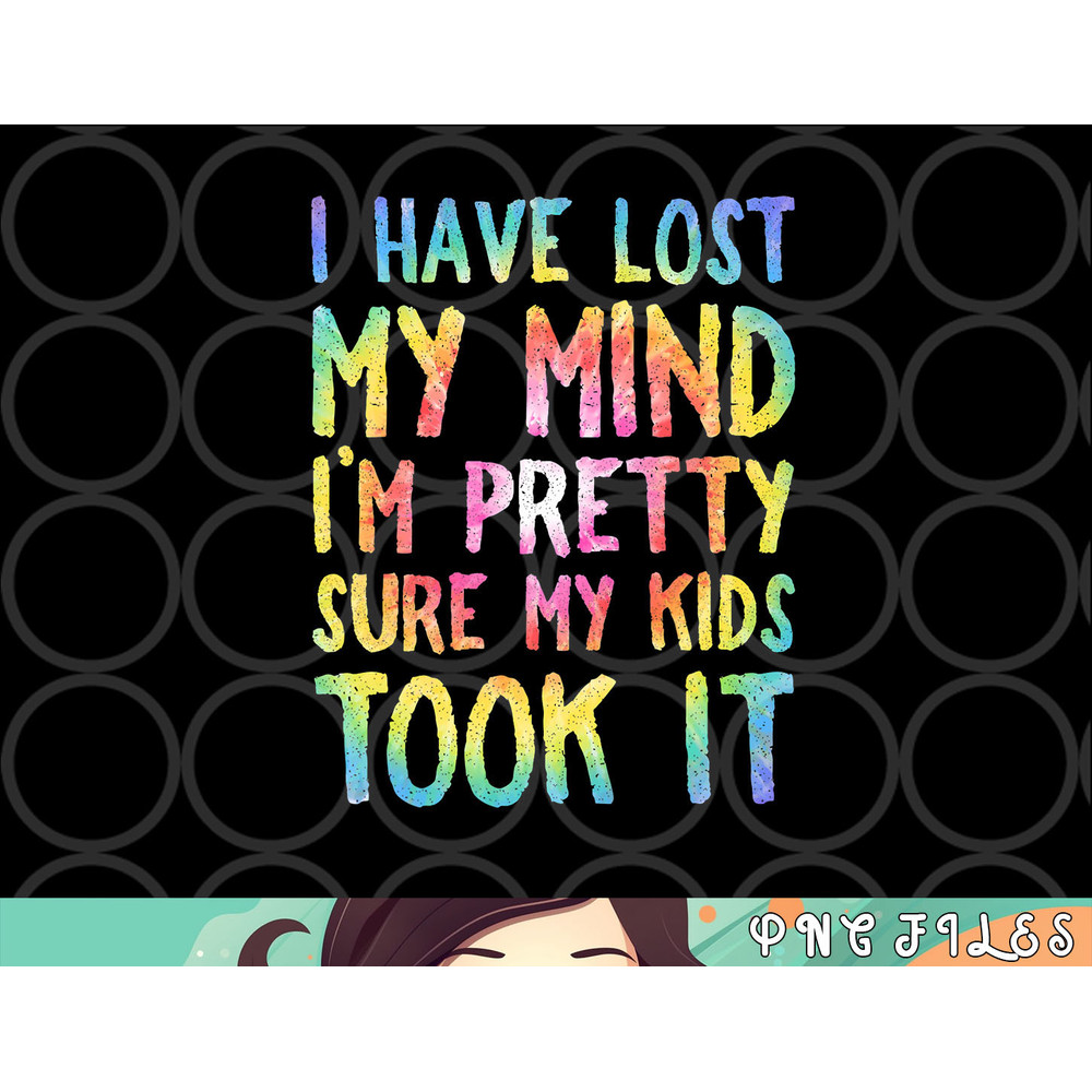 I Have Lost My Mind Kids Took It Mothers Day Mom Women png, digital download copy.jpg