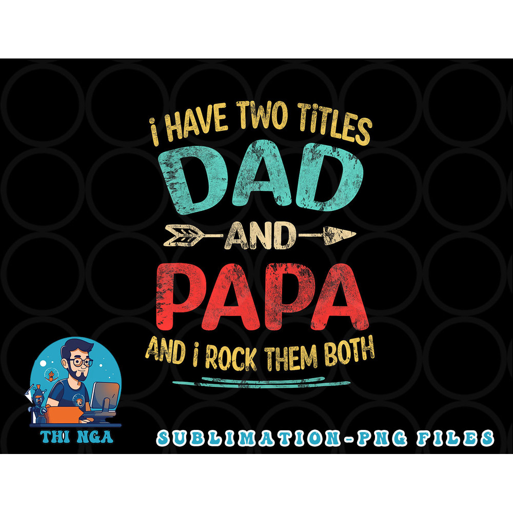 I Have Two Titles Dad And Papa Funny Father s Day Gift png, digital download copy.jpg
