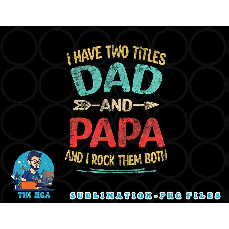 I Have Two Titles Dad And Papa Funny Father s Day Gift png, digital download copy.jpg