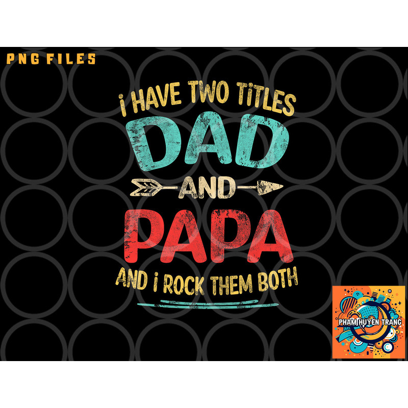 I Have Two Titles Dad And Papa Funny Father s Day Gift png, digital download copy.jpg