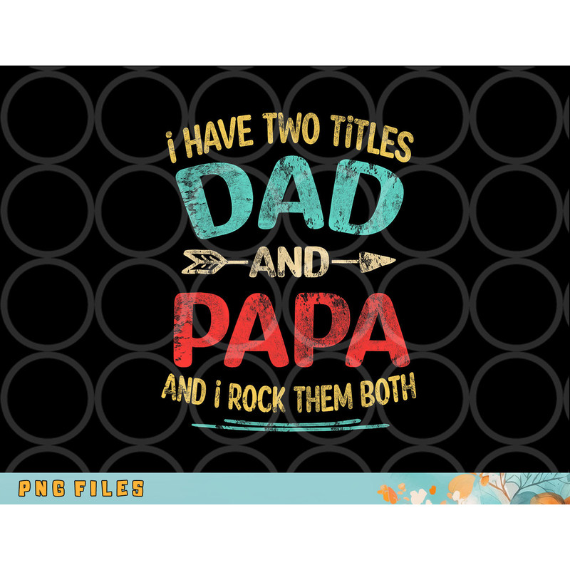 I Have Two Titles Dad And Papa Funny Father s Day Gift png, digital download copy.jpg