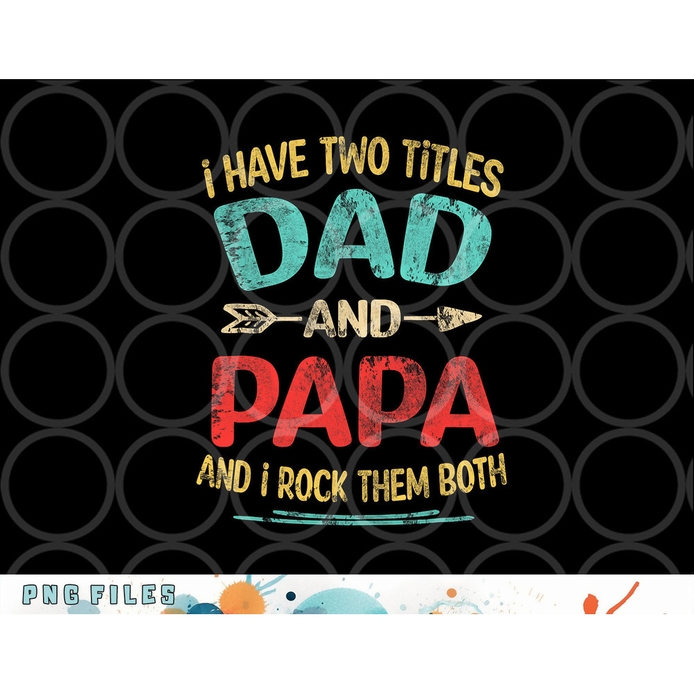 I Have Two Titles Dad And Papa Funny Father s Day Gift png, digital download copy.jpg